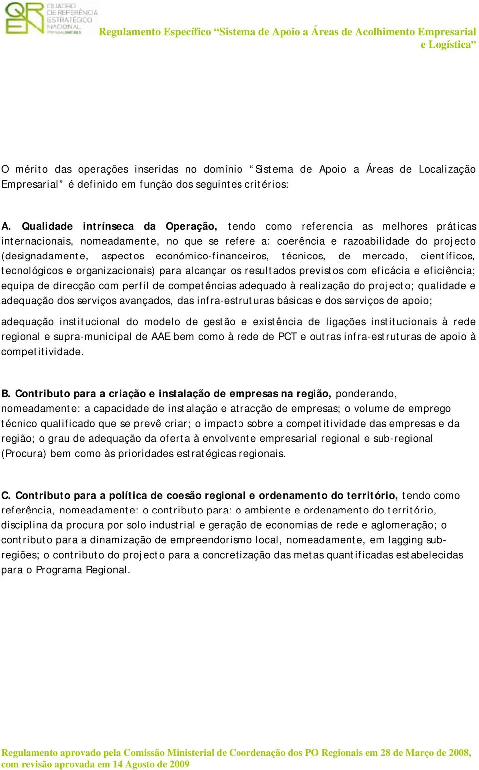 económico-financeiros, técnicos, de mercado, científicos, tecnológicos e organizacionais) para alcançar os resultados previstos com eficácia e eficiência; equipa de direcção com perfil de