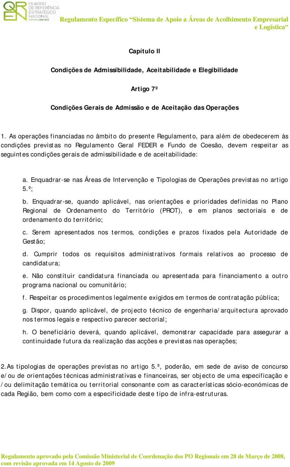 de admissibilidade e de aceitabilidade: a. Enquadrar-se nas Áreas de Intervenção e Tipologias de Operações previstas no artigo 5.º; b.