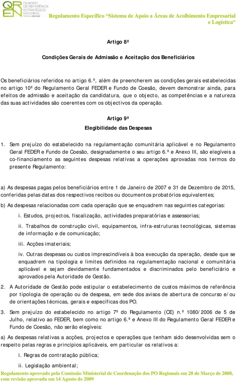 objecto, as competências e a natureza das suas actividades são coerentes com os objectivos da operação. Artigo 9º Elegibilidade das Despesas 1.