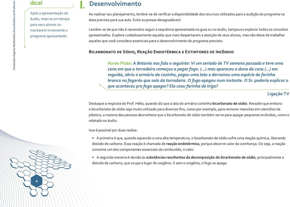 Lembre-se de que não é necessário seguir a sequência apresentada no guia ou no áudio, tampouco explorar todos os conceitos apresentados.