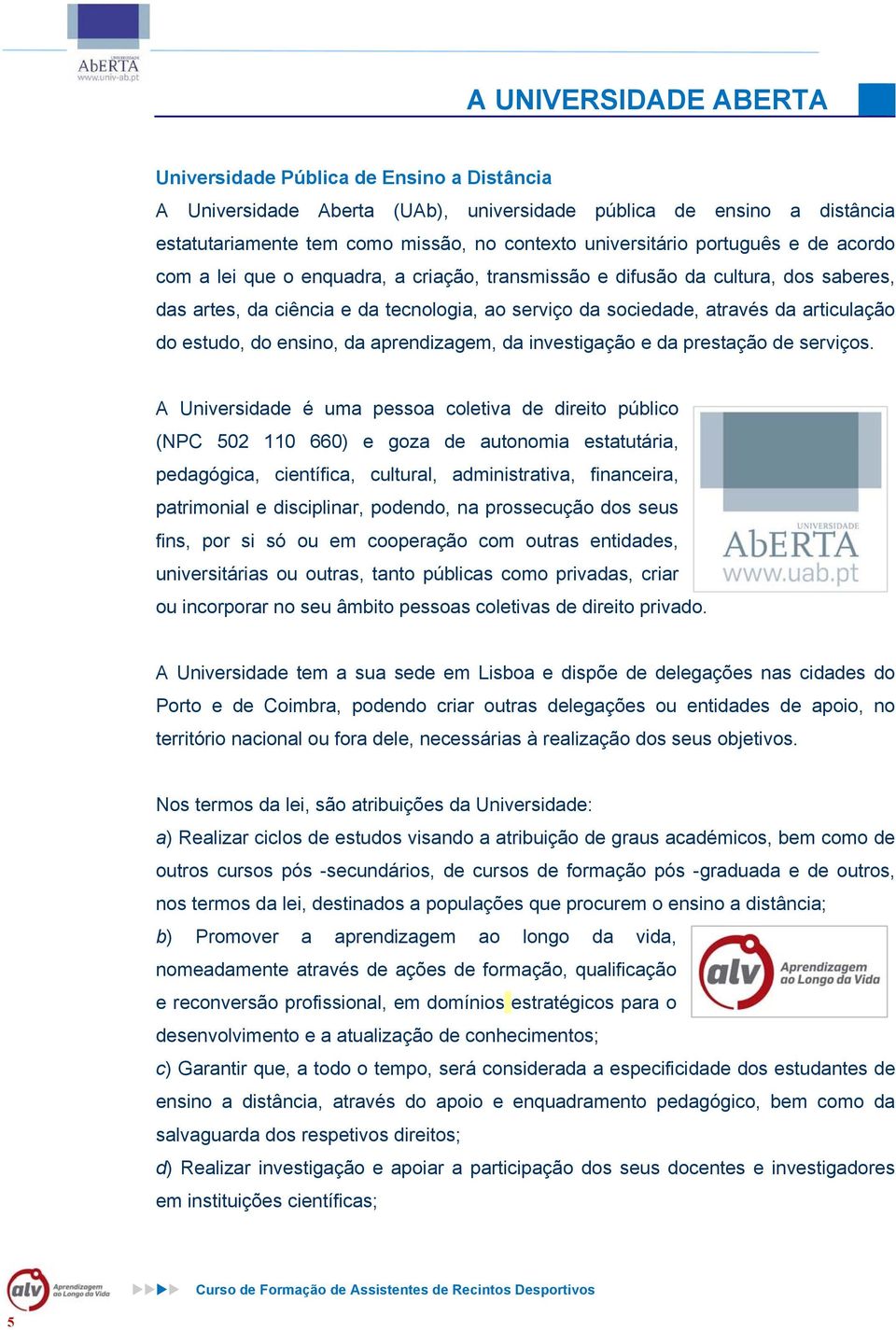 estudo, do ensino, da aprendizagem, da investigação e da prestação de serviços.