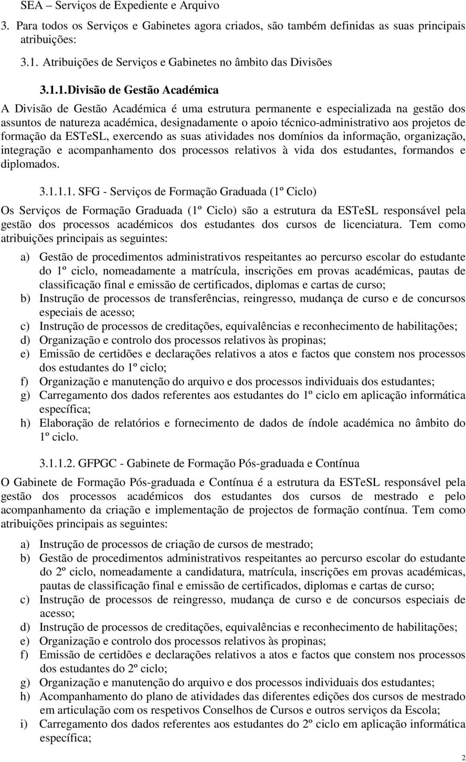 1. Divisão de Gestão Académica A Divisão de Gestão Académica é uma estrutura permanente e especializada na gestão dos assuntos de natureza académica, designadamente o apoio técnico-administrativo aos