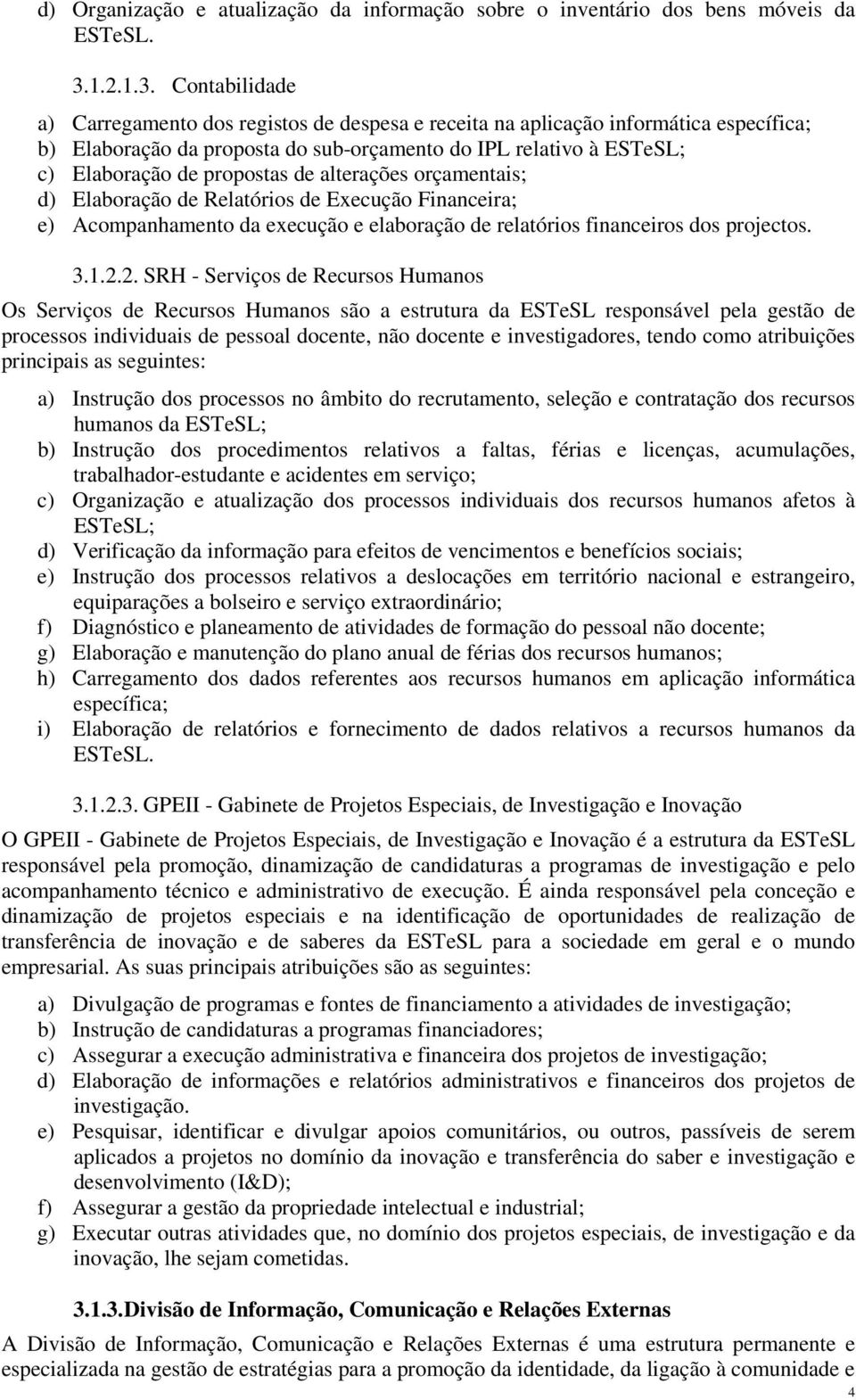 Contabilidade a) Carregamento dos registos de despesa e receita na aplicação informática específica; b) Elaboração da proposta do sub-orçamento do IPL relativo à ESTeSL; c) Elaboração de propostas de