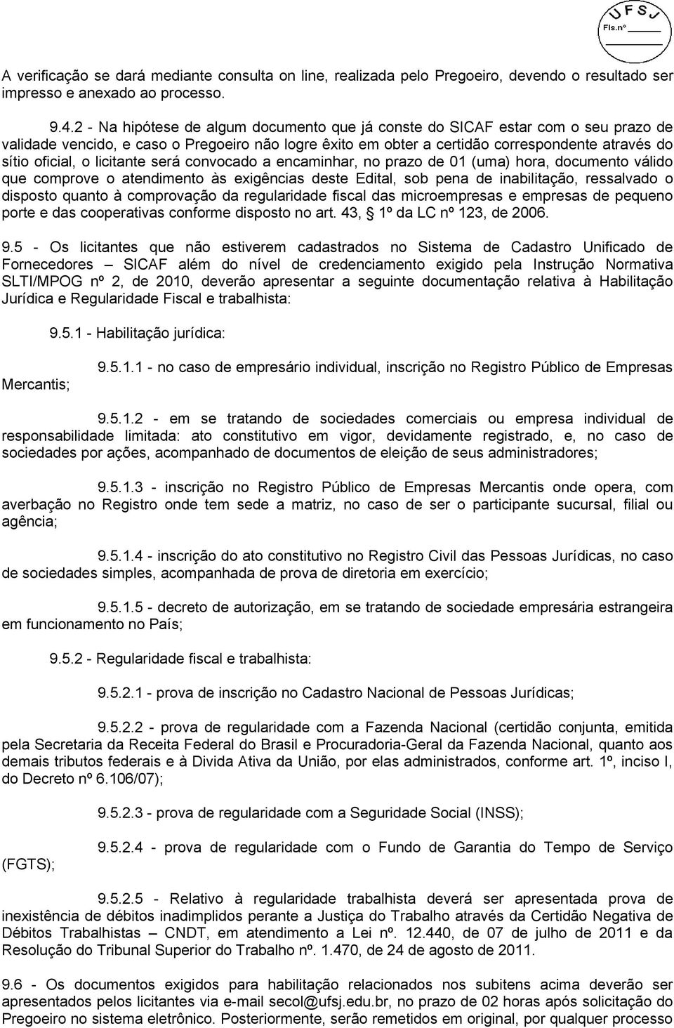 licitante será convocado a encaminhar, no prazo de 01 (uma) hora, documento válido que comprove o atendimento às exigências deste Edital, sob pena de inabilitação, ressalvado o disposto quanto à