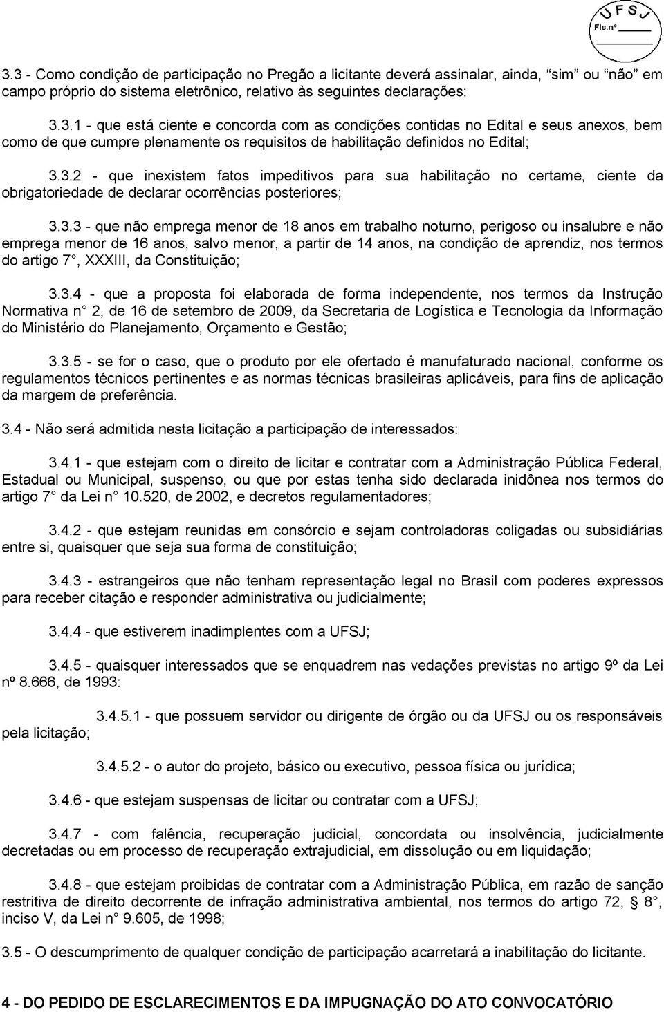 perigoso ou insalubre e não emprega menor de 16 anos, salvo menor, a partir de 14 anos, na condição de aprendiz, nos termos do artigo 7, XXXIII, da Constituição; 3.