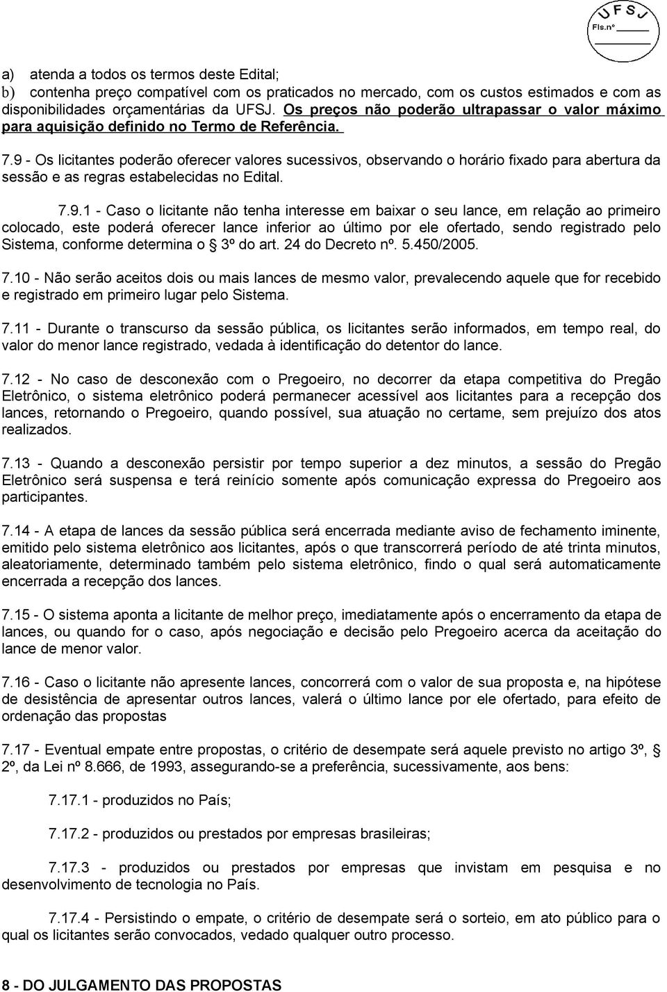 9 - Os licitantes poderão oferecer valores sucessivos, observando o horário fixado para abertura da sessão e as regras estabelecidas no Edital. 7.9.1 - Caso o licitante não tenha interesse em baixar