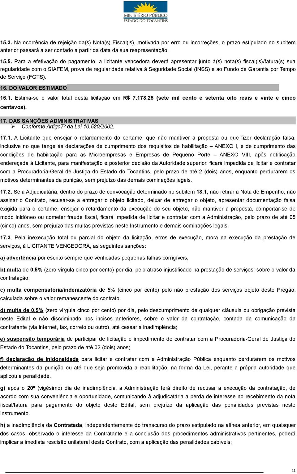 (INSS) e ao Fundo de Garantia por Tempo de Serviço (FGTS). 16. DO VALOR ESTIMADO 16.1. Estima-se o valor total desta licitação em R$ 7.