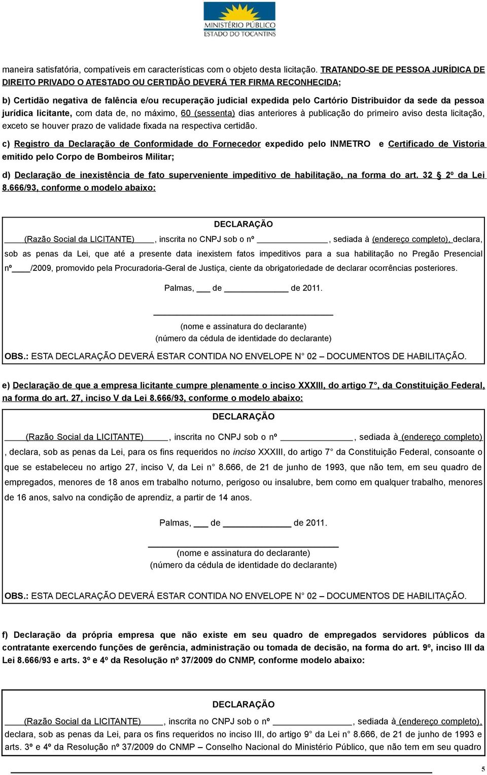 da sede da pessoa jurídica licitante, com data de, no máximo, 60 (sessenta) dias anteriores à publicação do primeiro aviso desta licitação, exceto se houver prazo de validade fixada na respectiva