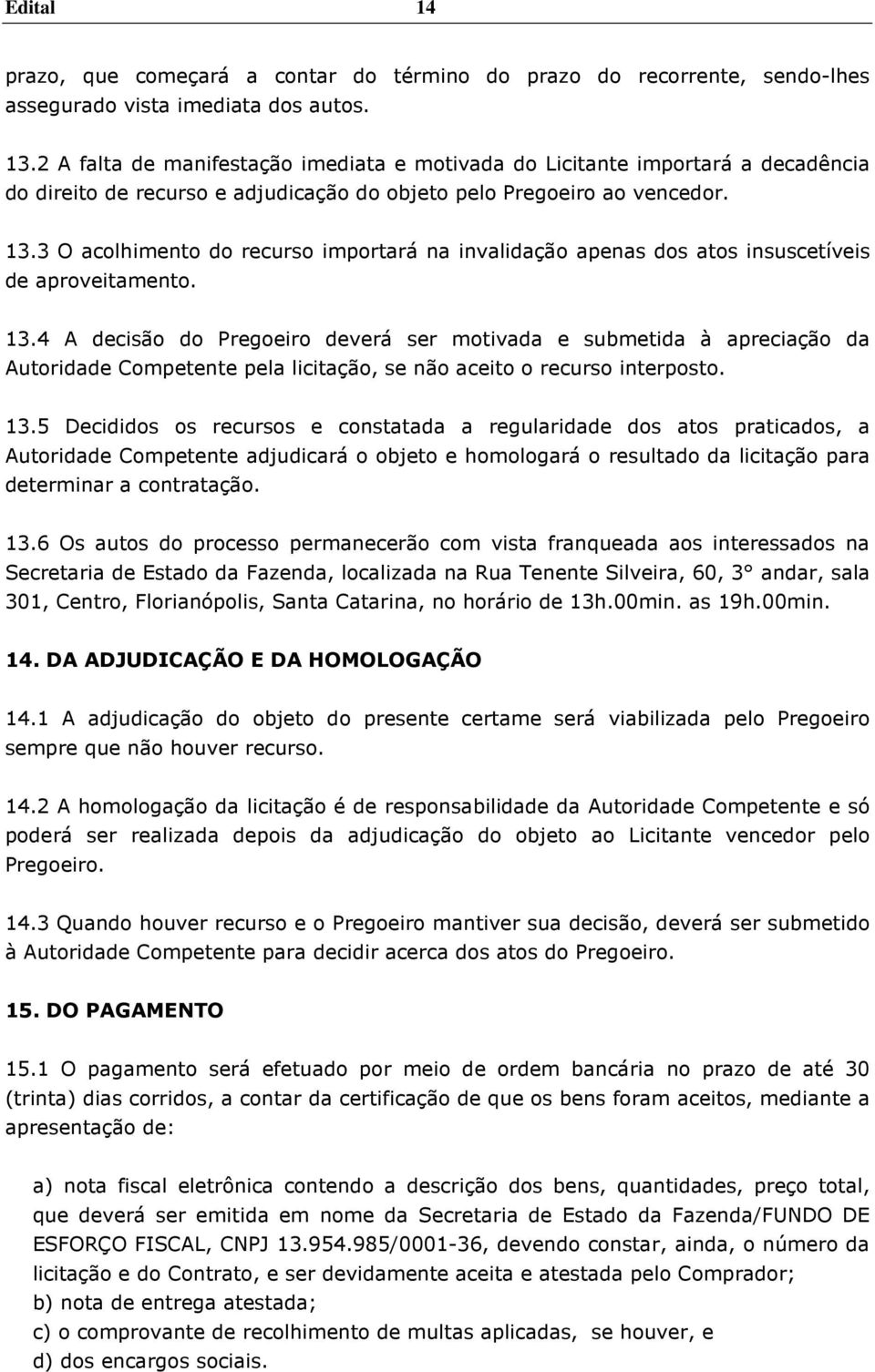 3 O acolhimento do recurso importará na invalidação apenas dos atos insuscetíveis de aproveitamento. 13.