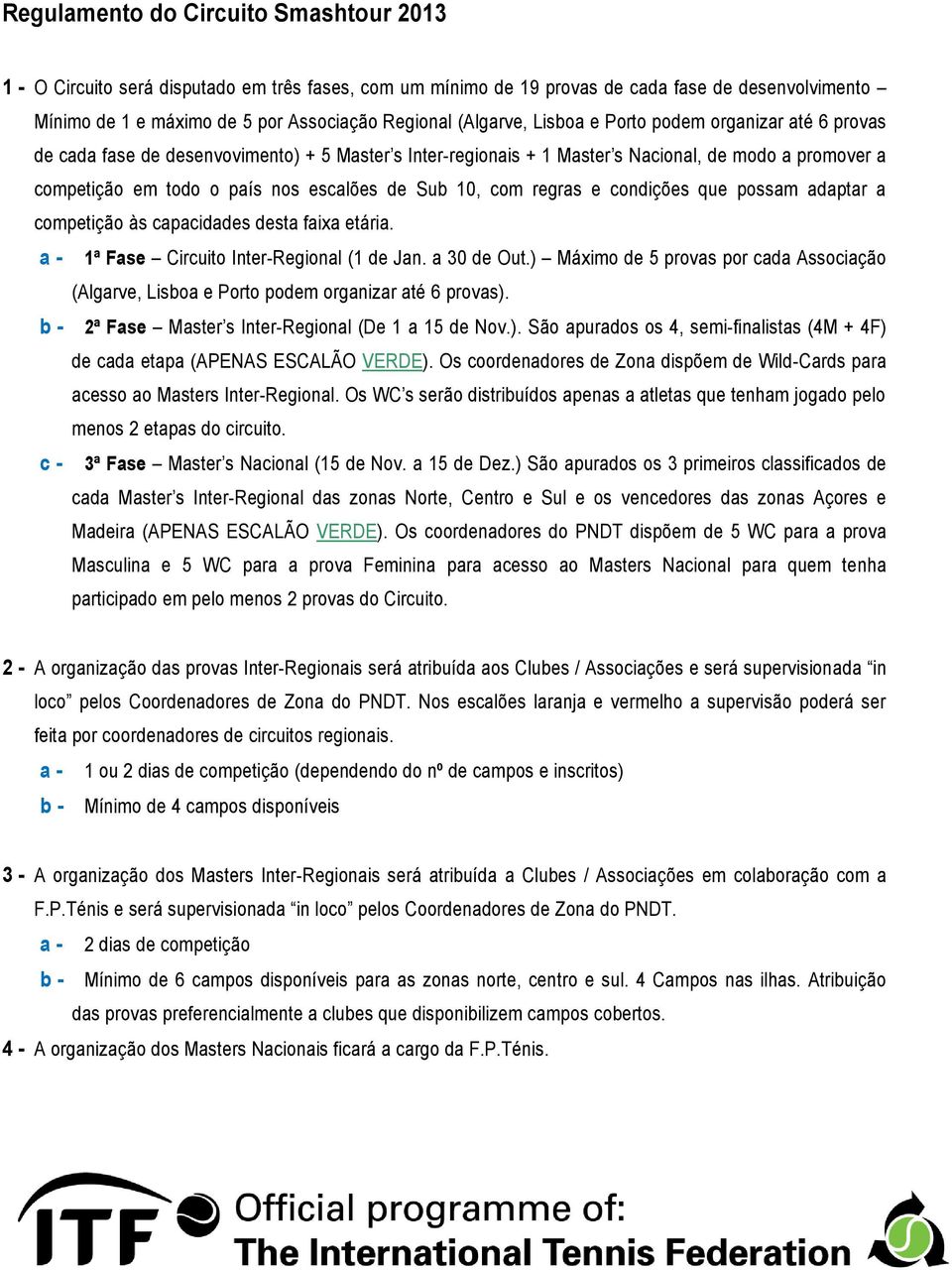 de Sub 10, com regras e condições que possam adaptar a competição às capacidades desta faixa etária. a - 1ª Fase Circuito Inter-Regional (1 de Jan. a 30 de Out.