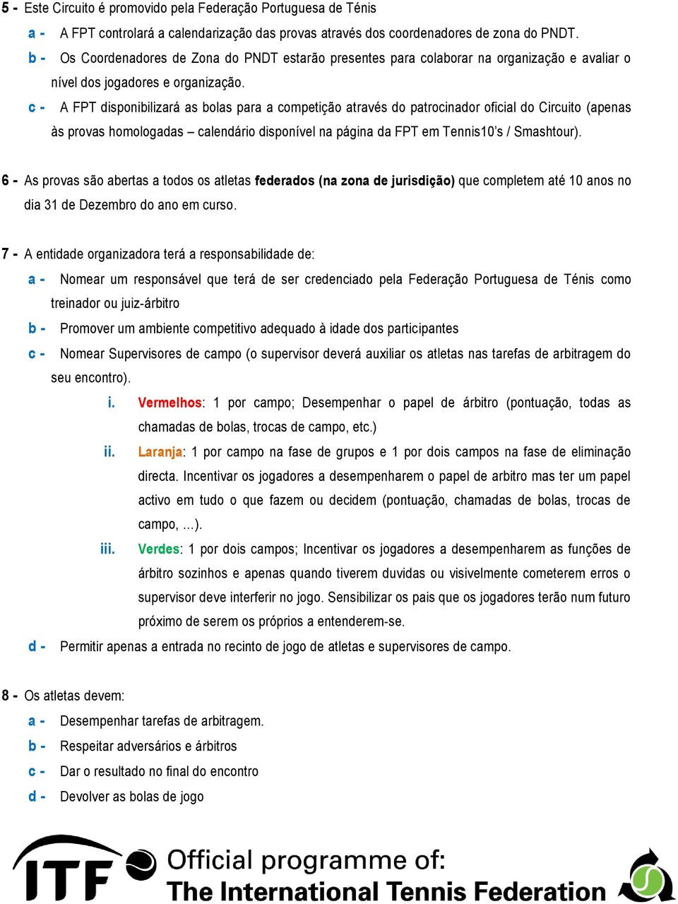 c - A FPT disponibilizará as bolas para a competição através do patrocinador oficial do Circuito (apenas às provas homologadas calendário disponível na página da FPT em Tennis10 s / Smashtour).