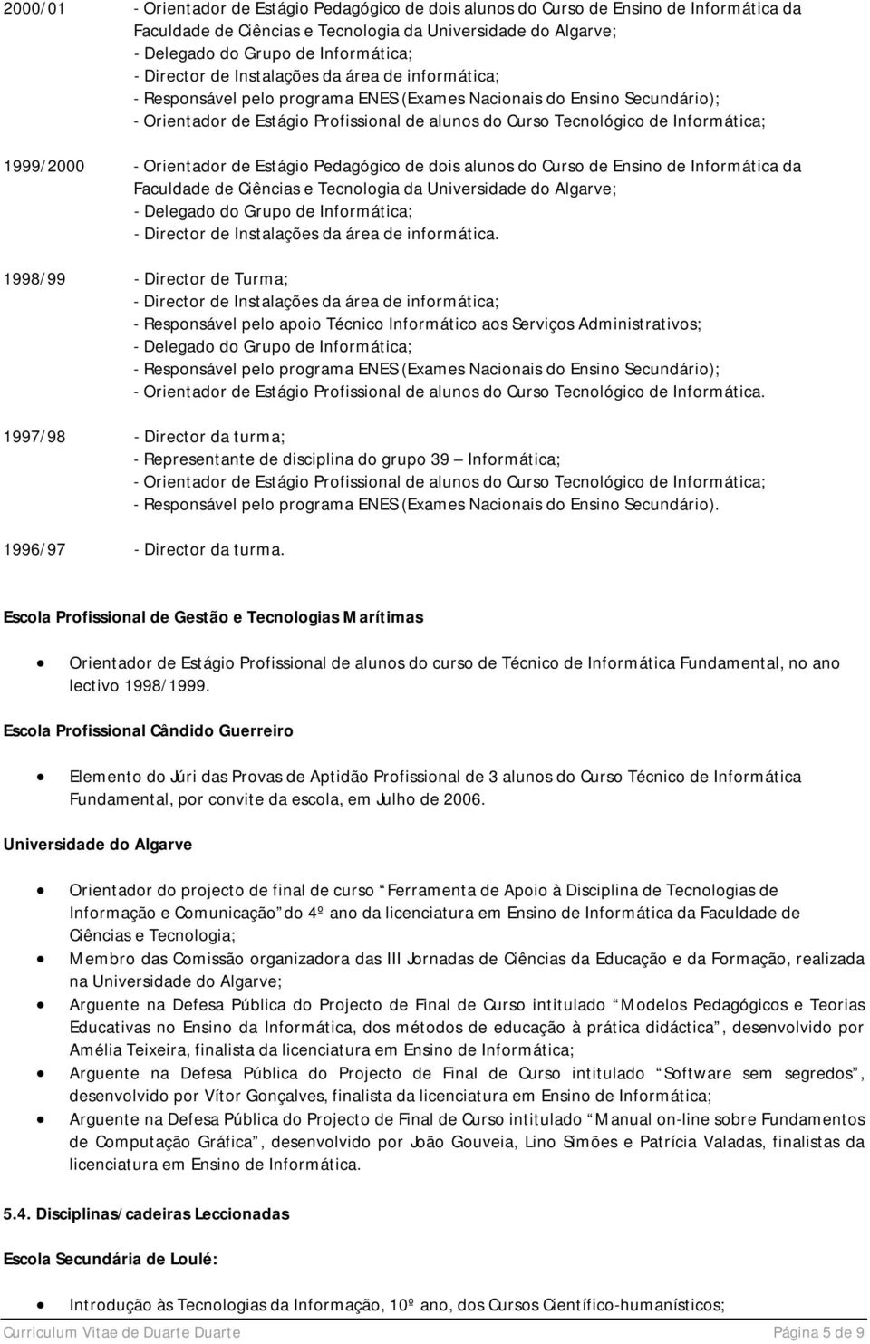 Algarve; - Delegado do Grupo de Informática; - Director de Instalações da área de informática.