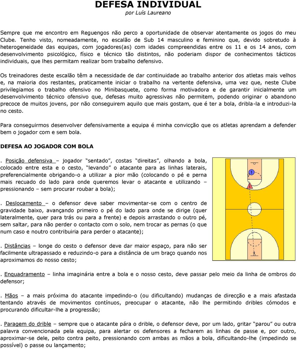 desenvolvimento psicológico, físico e técnico tão distintos, não poderiam dispor de conhecimentos tácticos individuais, que lhes permitam realizar bom trabalho defensivo.