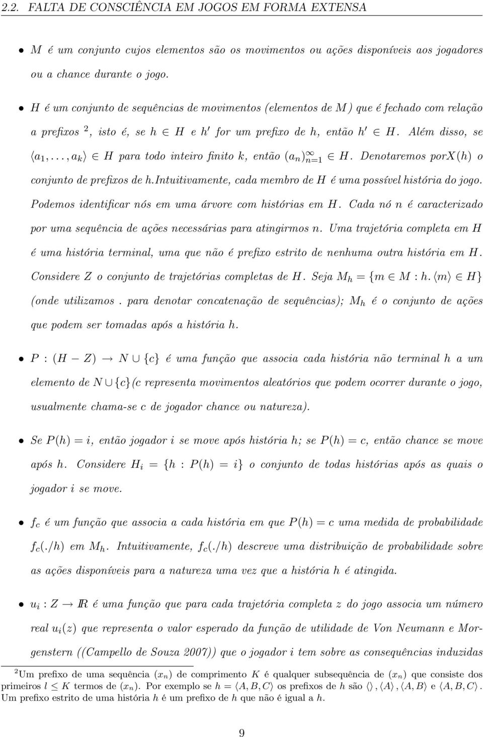 ..,a k H para todo inteiro finito k, então (a n ) n=1 H. Denotaremos porx(h) o conjunto de prefixos de h.intuitivamente, cada membro de H é uma possível história do jogo.