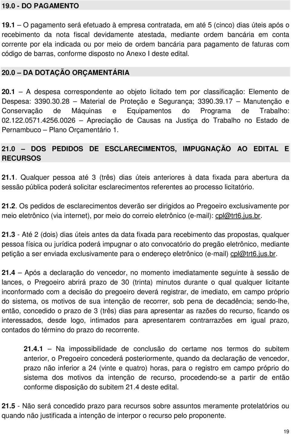 meio de ordem bancária para pagamento de faturas com código de barras, conforme disposto no Anexo I deste edital. 20.0 DA DOTAÇÃO ORÇAMENTÁRIA 20.