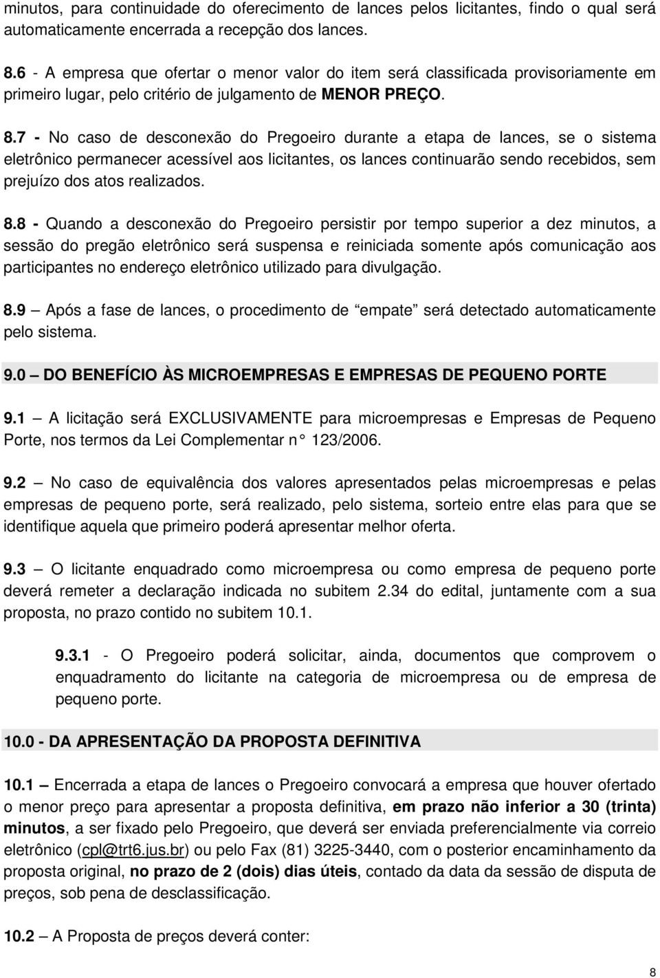 7 - No caso de desconexão do Pregoeiro durante a etapa de lances, se o sistema eletrônico permanecer acessível aos licitantes, os lances continuarão sendo recebidos, sem prejuízo dos atos realizados.