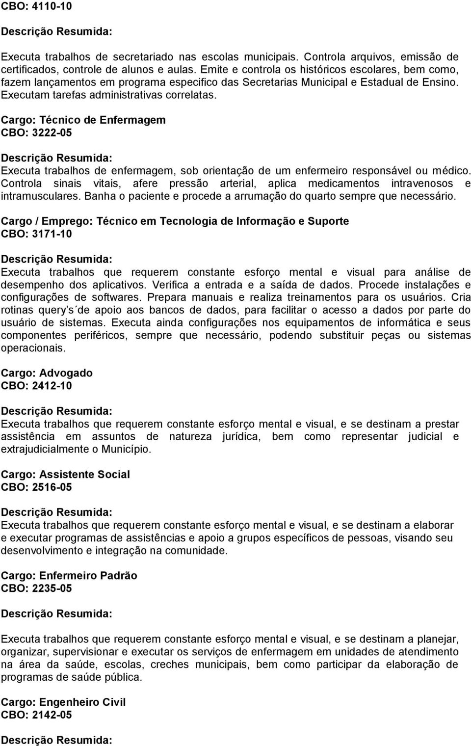 Cargo: Técnico de Enfermagem CBO: 3222-05 Executa trabalhos de enfermagem, sob orientação de um enfermeiro responsável ou médico.