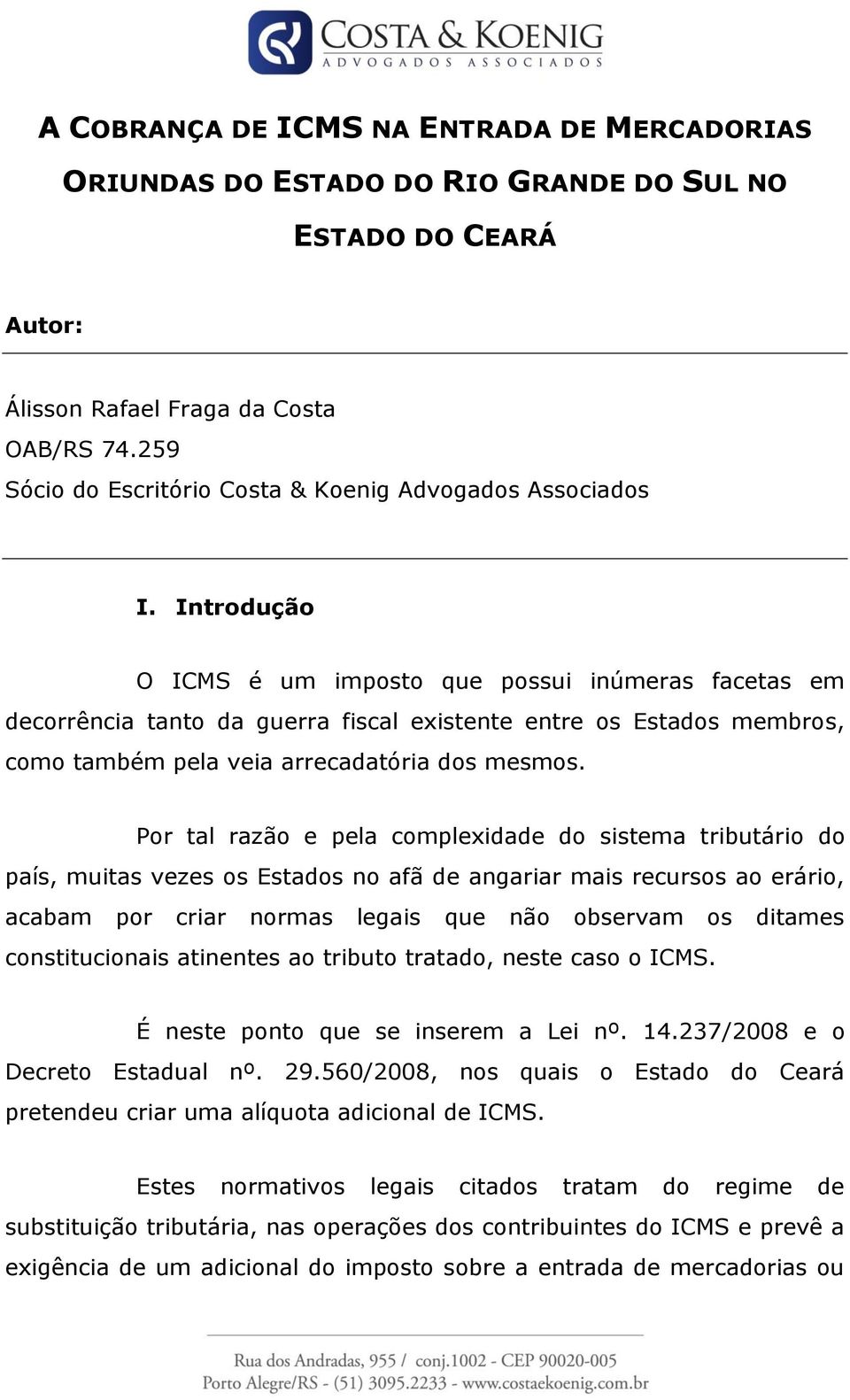 Introdução O ICMS é um imposto que possui inúmeras facetas em decorrência tanto da guerra fiscal existente entre os Estados membros, como também pela veia arrecadatória dos mesmos.