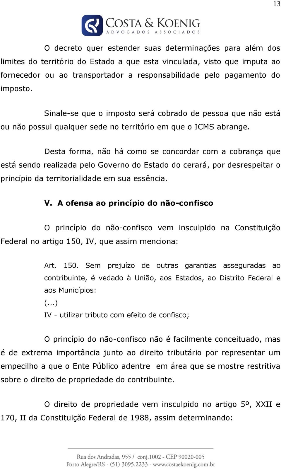 Desta forma, não há como se concordar com a cobrança que está sendo realizada pelo Governo do Estado do cerará, por desrespeitar o princípio da territorialidade em sua essência. V.