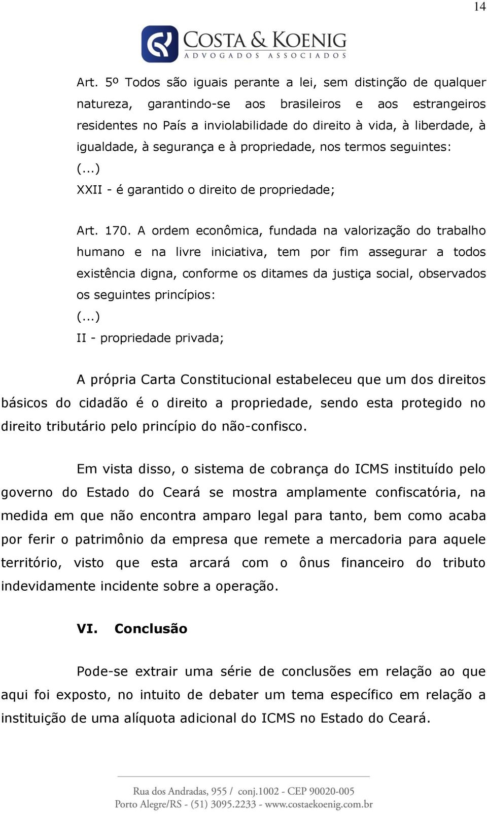 igualdade, à segurança e à propriedade, nos termos seguintes: (...) XXII - é garantido o direito de propriedade; Art. 170.