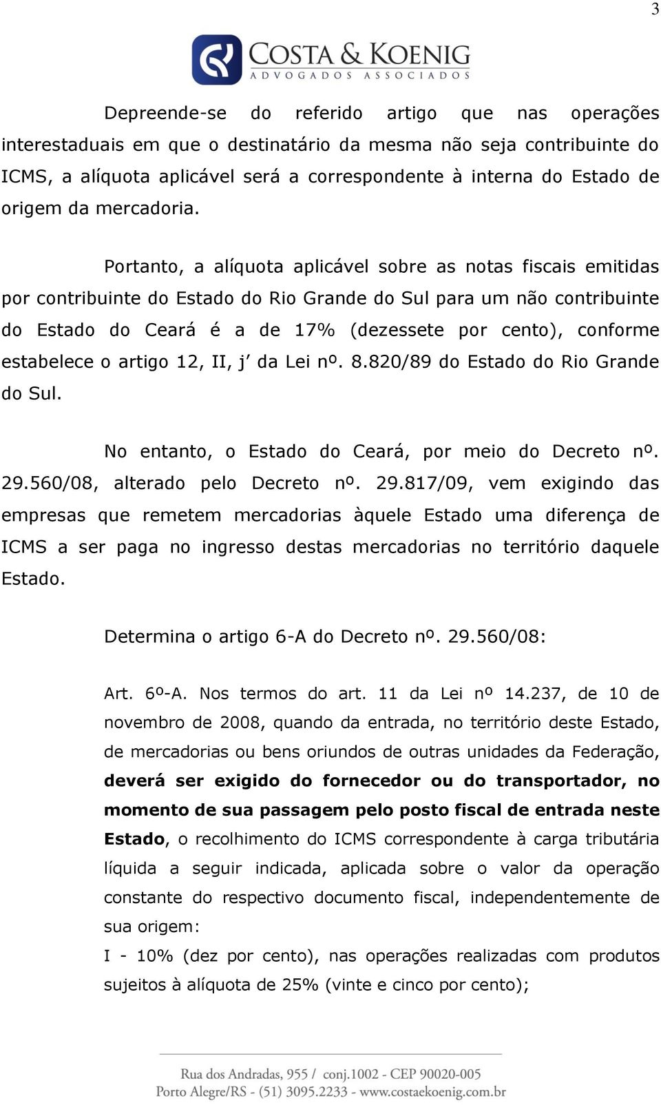 Portanto, a alíquota aplicável sobre as notas fiscais emitidas por contribuinte do Estado do Rio Grande do Sul para um não contribuinte do Estado do Ceará é a de 17% (dezessete por cento), conforme