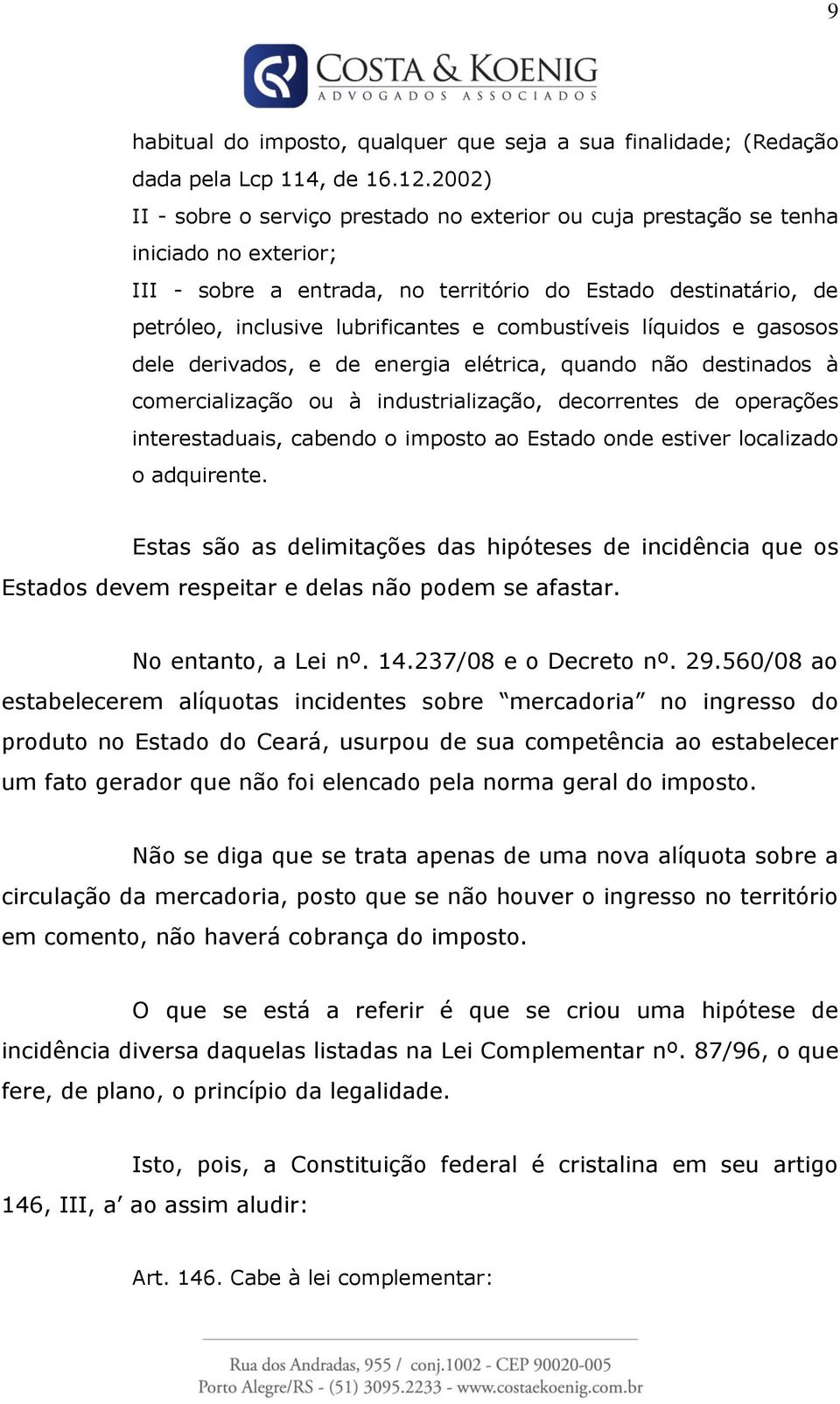 combustíveis líquidos e gasosos dele derivados, e de energia elétrica, quando não destinados à comercialização ou à industrialização, decorrentes de operações interestaduais, cabendo o imposto ao