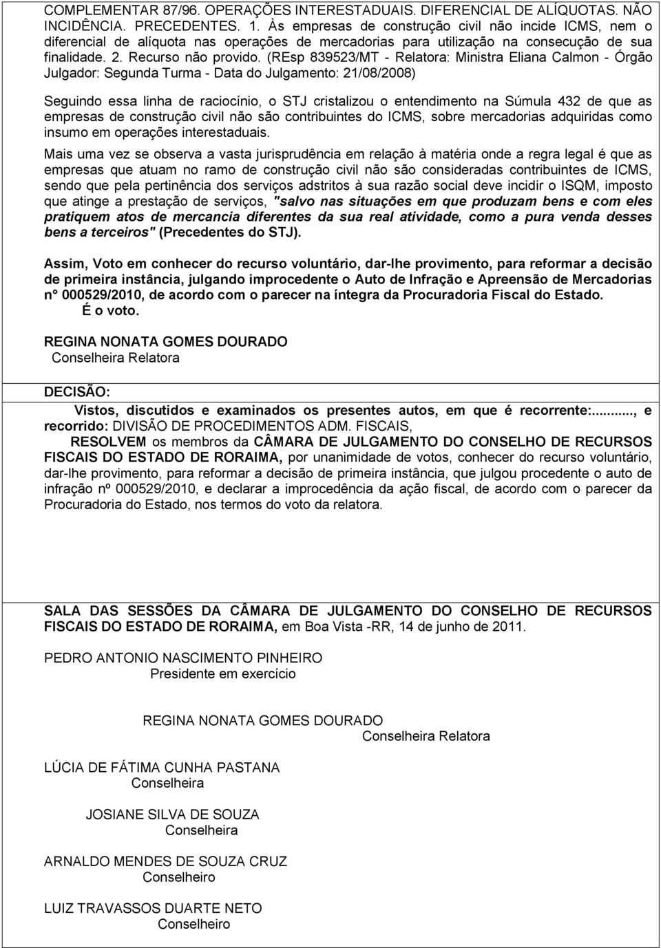 (REsp 839523/MT - Relatora: Ministra Eliana Calmon - Órgão Julgador: Segunda Turma - Data do Julgamento: 21/08/2008) Seguindo essa linha de raciocínio, o STJ cristalizou o entendimento na Súmula 432