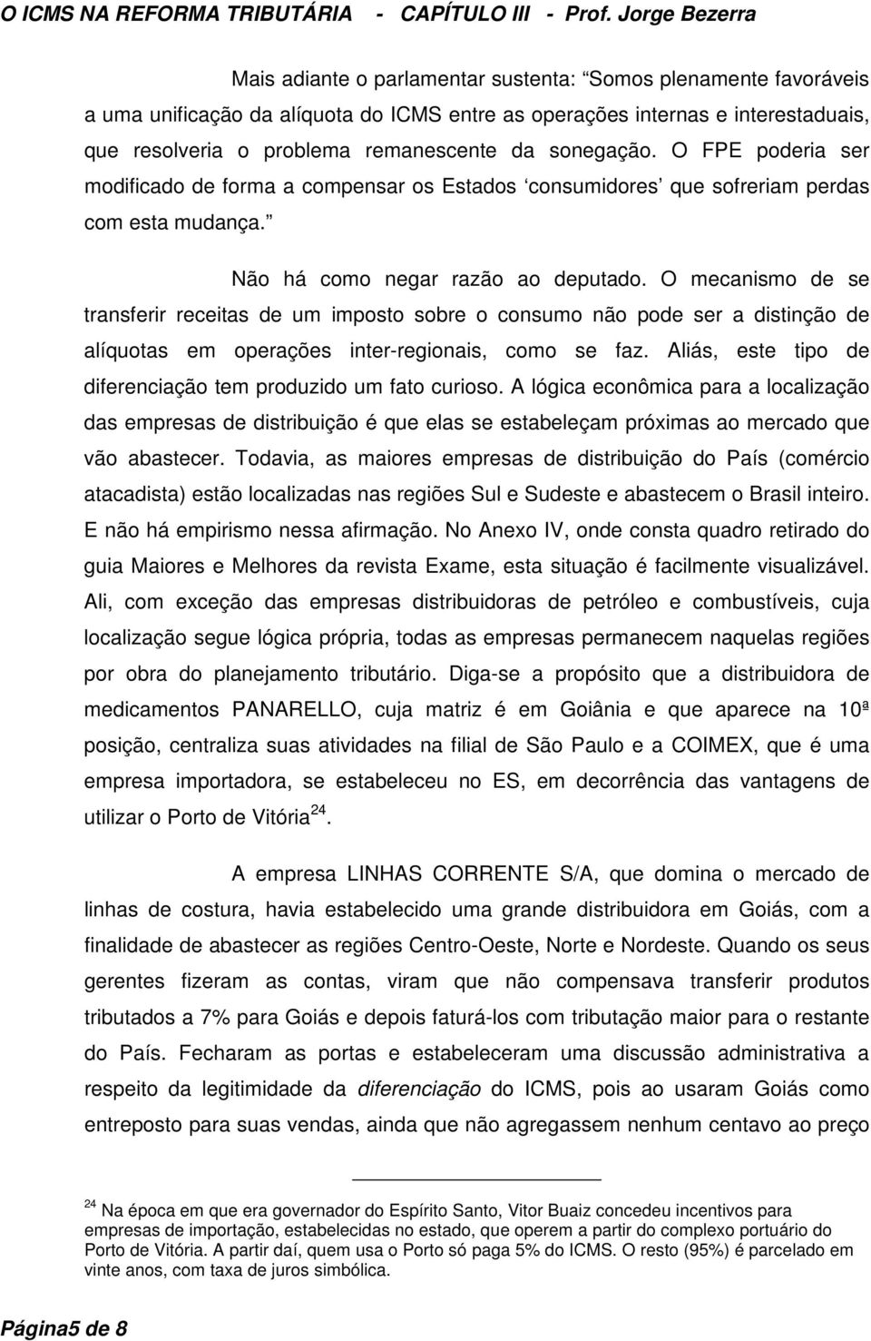 O mecanismo de se transferir receitas de um imposto sobre o consumo não pode ser a distinção de alíquotas em operações inter-regionais, como se faz.