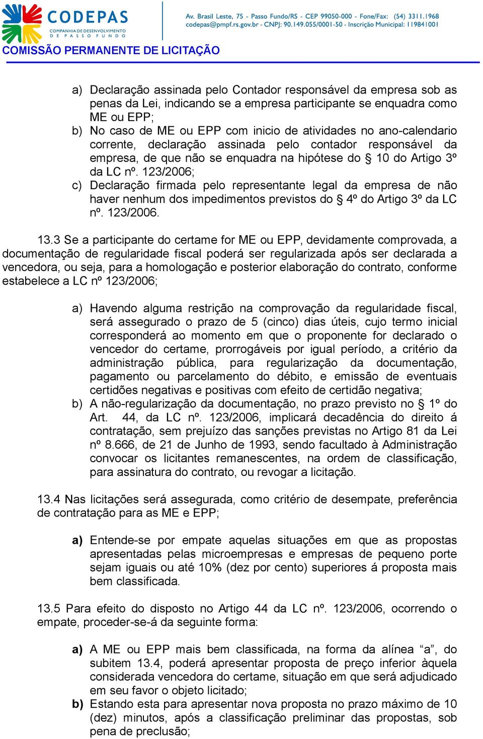 123/2006; c) Declaração firmada pelo representante legal da empresa de não haver nenhum dos impedimentos previstos do 4º do Artigo 3º da LC nº. 123/2006. 13.