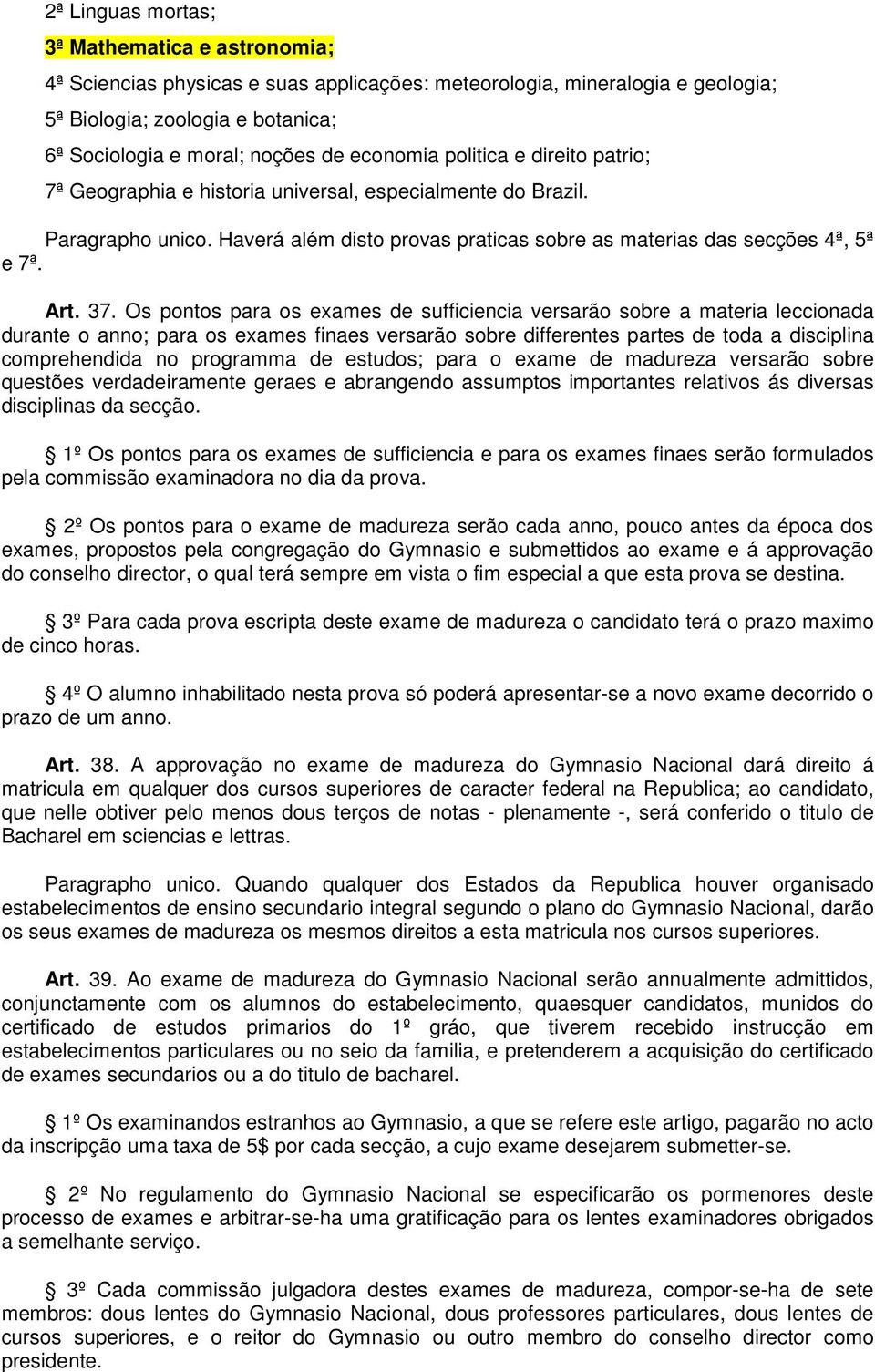 Os pontos para os exames de sufficiencia versarão sobre a materia leccionada durante o anno; para os exames finaes versarão sobre differentes partes de toda a disciplina comprehendida no programma de