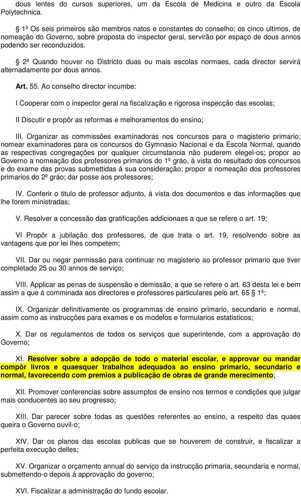 reconduzidos. 2º Quando houver no Districto duas ou mais escolas normaes, cada director servirá alternadamente por dous annos. Art. 55.