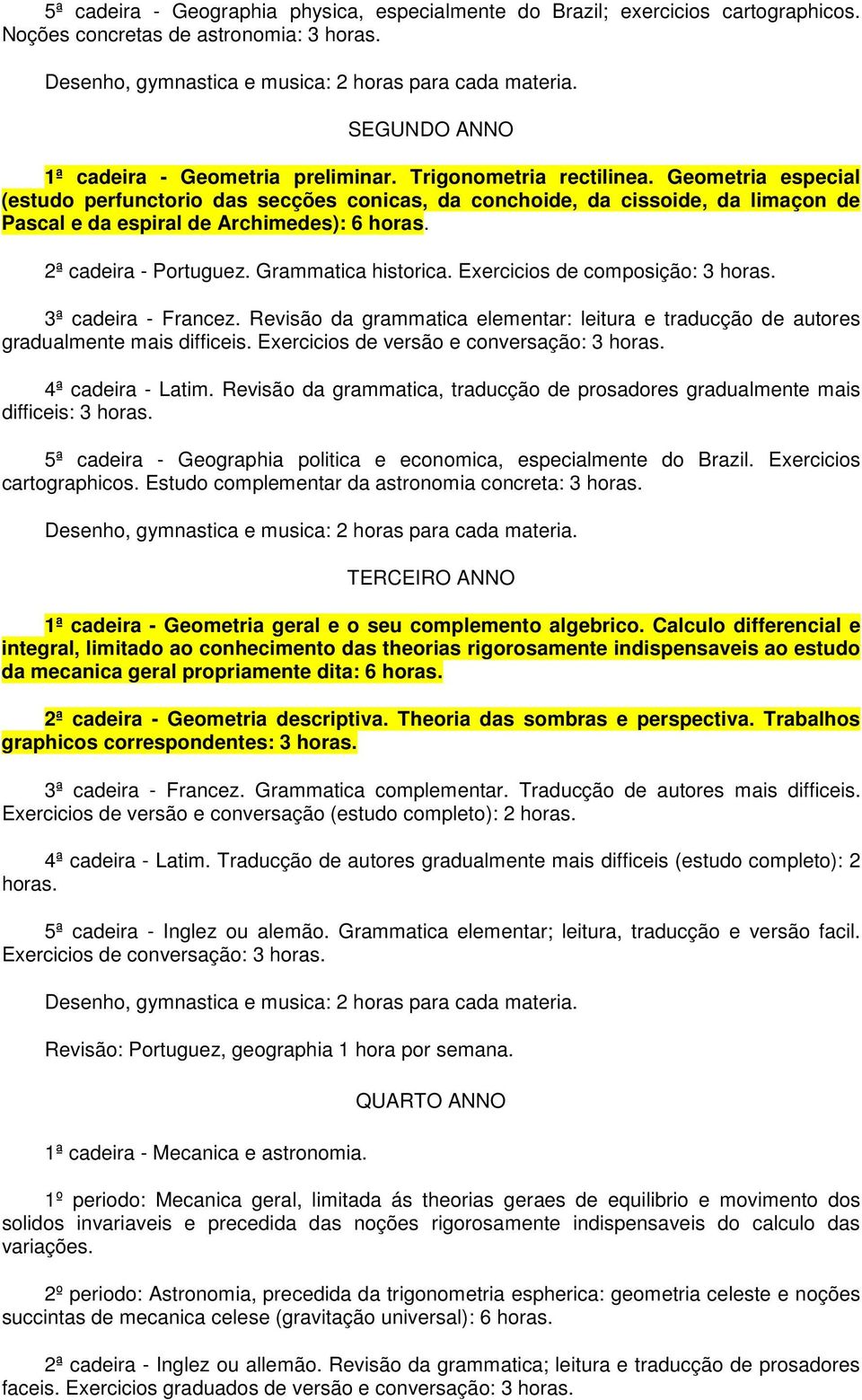 Geometria especial (estudo perfunctorio das secções conicas, da conchoide, da cissoide, da limaçon de Pascal e da espiral de Archimedes): 6 horas. 2ª cadeira - Portuguez. Grammatica historica.