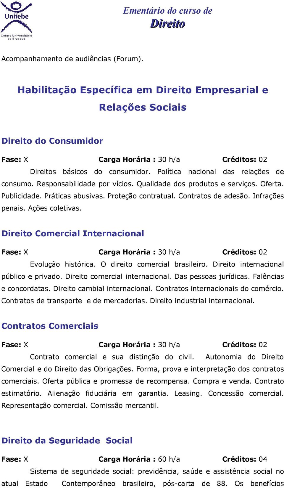 Infrações penais. Ações coletivas. Comercial Internacional Fase: X Carga Horária : 30 h/a Créditos: 02 Evolução histórica. O direito comercial brasileiro. internacional público e privado.