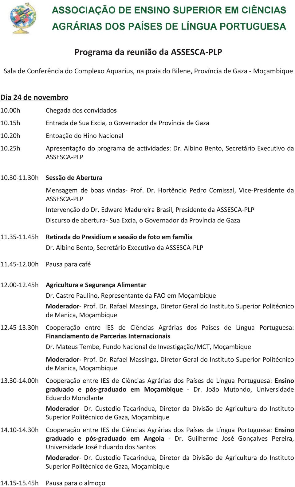 30-11.30h 11.35-11.45h 11.45-12.00h Sessão de Abertura Mensagem de boas vindas- Prof. Dr. Hortêncio Pedro Comissal, Vice-Presidente da ASSESCA-PLP Intervenção do Dr.
