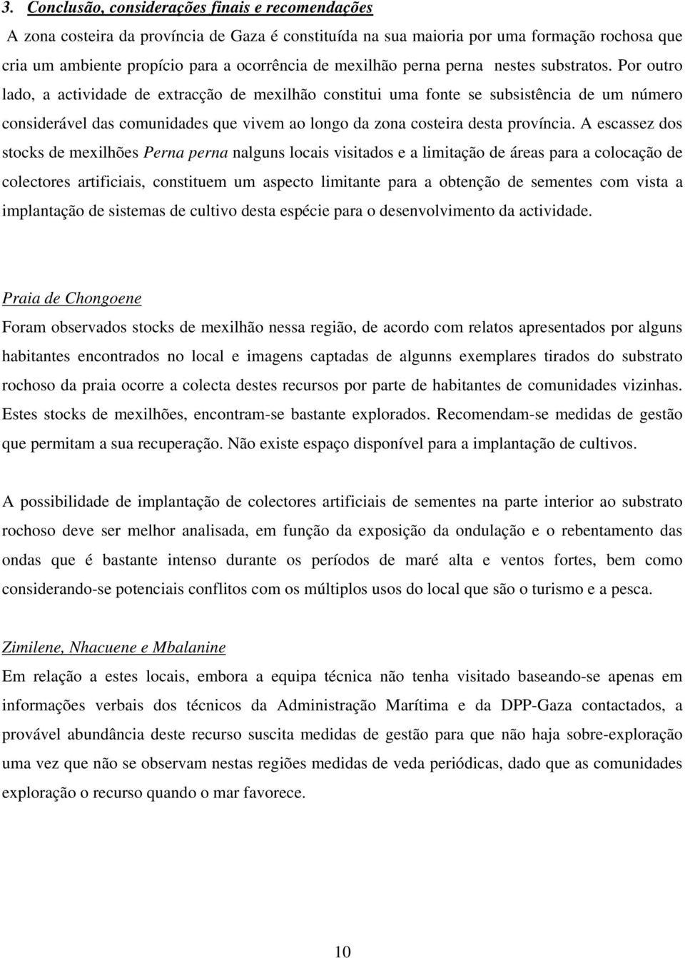 Por outro lado, a actividade de extracção de mexilhão constitui uma fonte se subsistência de um número considerável das comunidades que vivem ao longo da zona costeira desta província.