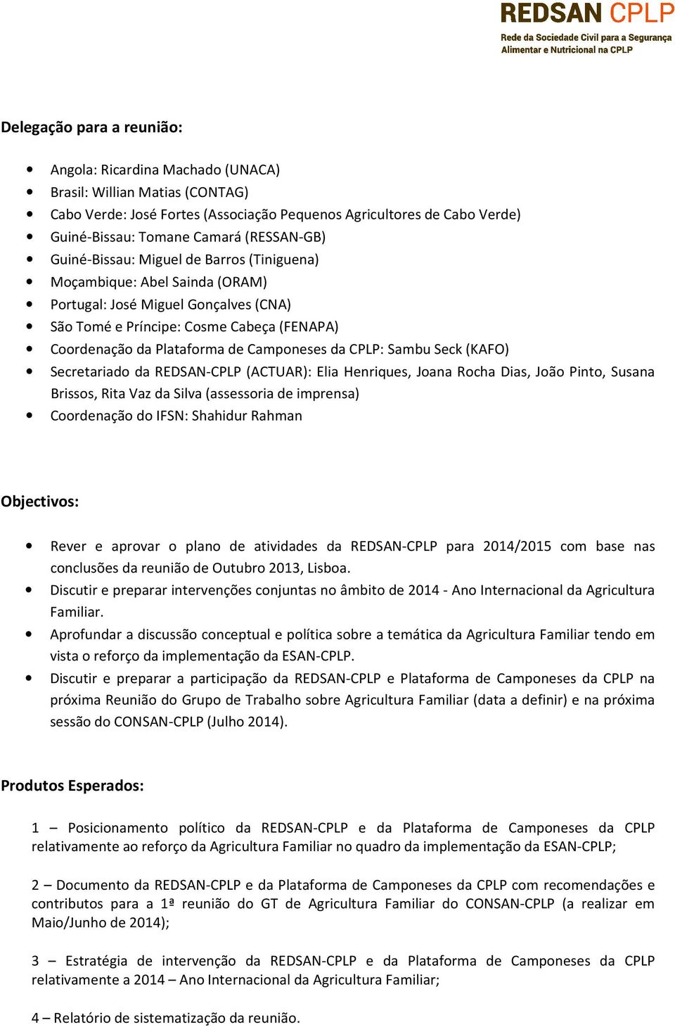 Camponeses da CPLP: Sambu Seck (KAFO) Secretariado da REDSAN-CPLP (ACTUAR): Elia Henriques, Joana Rocha Dias, João Pinto, Susana Brissos, Rita Vaz da Silva (assessoria de imprensa) Coordenação do