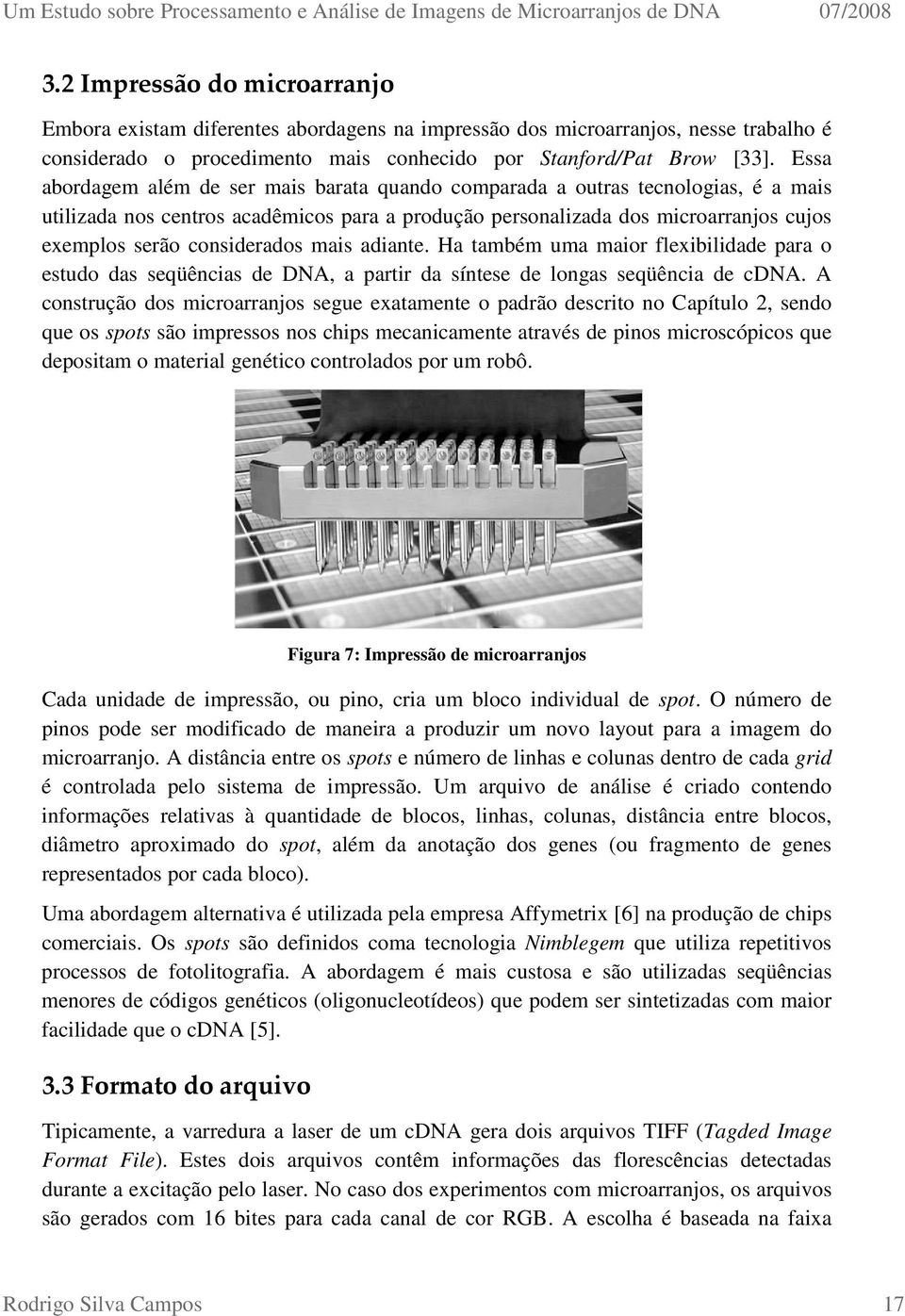 considerados mais adiante. Ha também uma maior flexibilidade para o estudo das seqüências de DNA, a partir da síntese de longas seqüência de cdna.