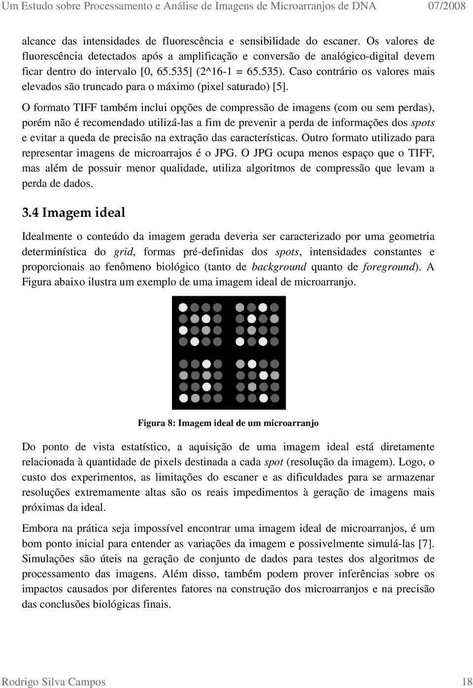 Caso contrário os valores mais elevados são truncado para o máximo (pixel saturado) [5].