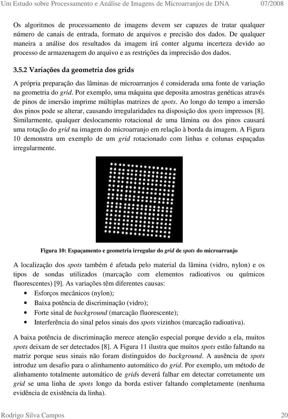 2 Variações da geometria dos grids A própria preparação das lâminas de microarranjos é considerada uma fonte de variação na geometria do grid.