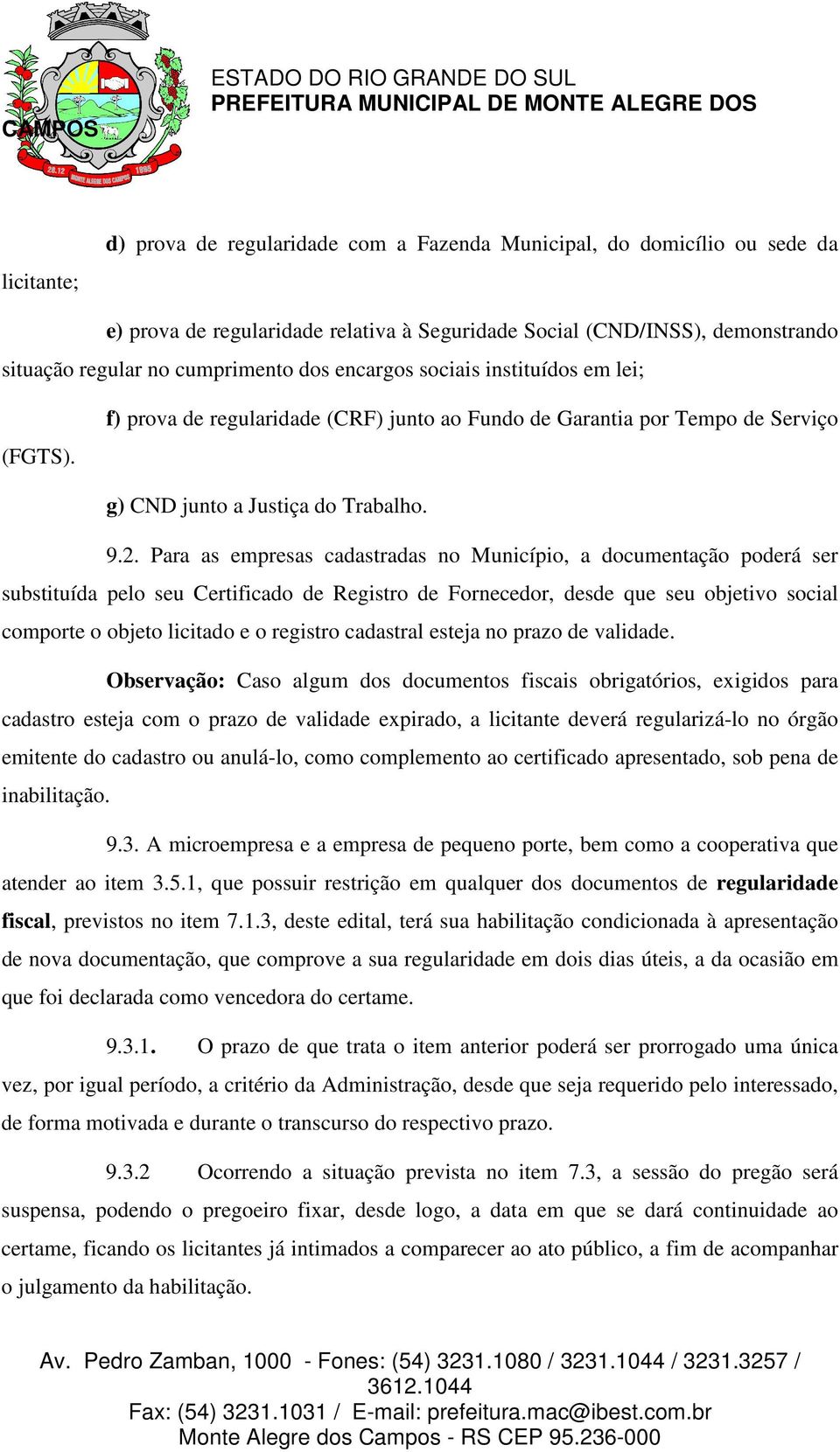 Para as empresas cadastradas no Município, a documentação poderá ser substituída pelo seu Certificado de Registro de Fornecedor, desde que seu objetivo social comporte o objeto licitado e o registro