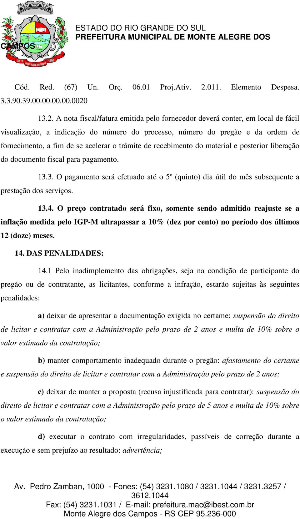 13.2. A nota fiscal/fatura emitida pelo fornecedor deverá conter, em local de fácil visualização, a indicação do número do processo, número do pregão e da ordem de fornecimento, a fim de se acelerar