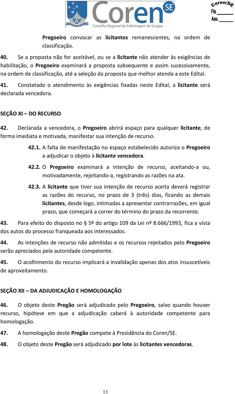 seleção da proposta que melhor atenda a este Edital. 41. Constatado o atendimento às exigências fixadas neste Edital, a licitante será declarada vencedora. SEÇÃO XI DO RECURSO 42.