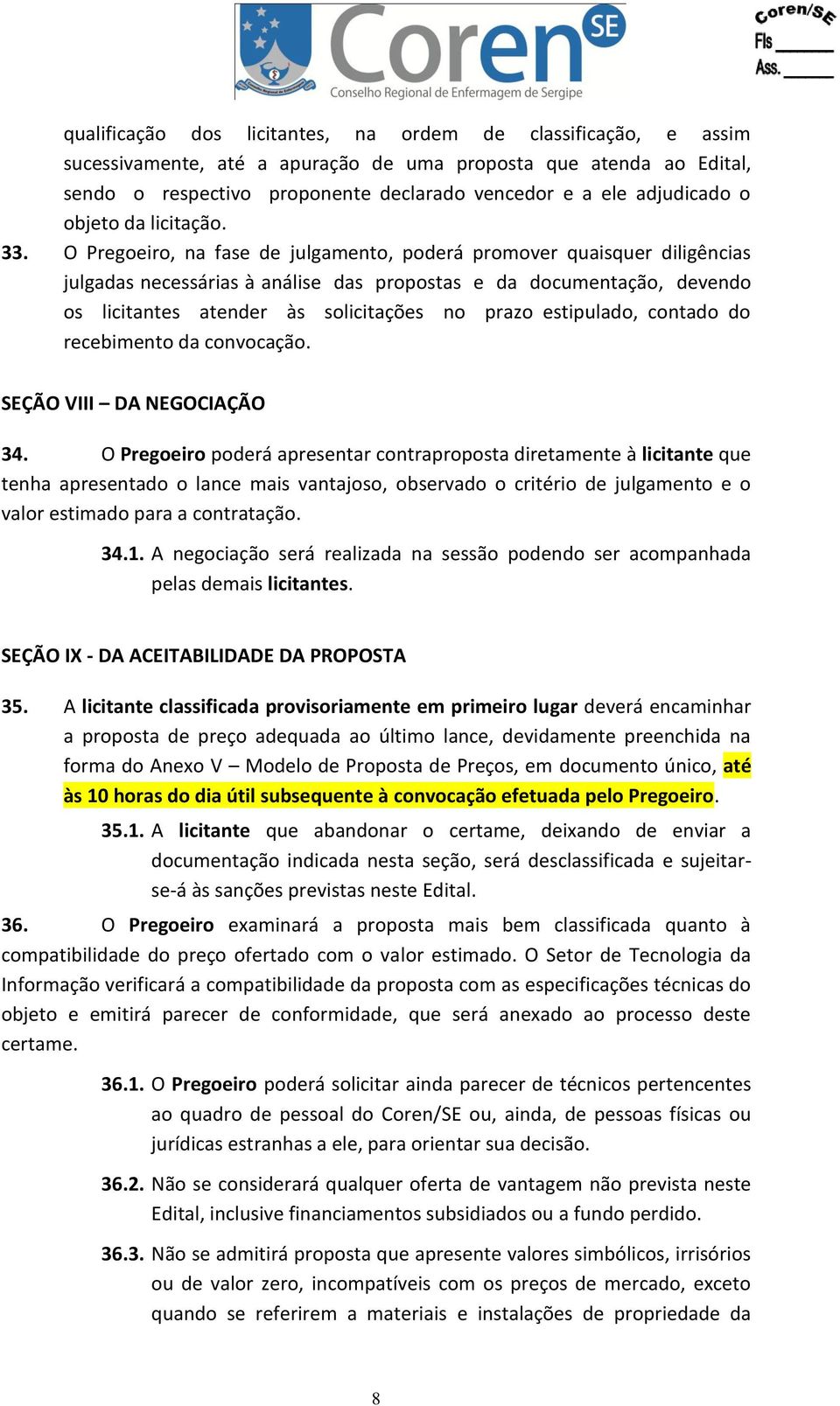 O Pregoeiro, na fase de julgamento, poderá promover quaisquer diligências julgadas necessárias à análise das propostas e da documentação, devendo os licitantes atender às solicitações no prazo