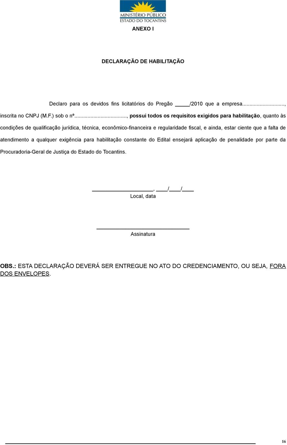 ainda, estar ciente que a falta de atendimento a qualquer exigência para habilitação constante do Edital ensejará aplicação de penalidade por parte da