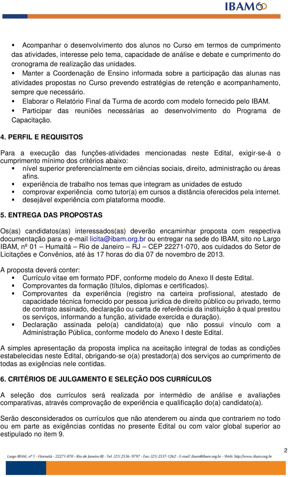 Elaborar o Relatório Final da Turma de acordo com modelo fornecido pelo IBAM. Participar das reuniões necessárias ao desenvolvimento do Programa de Capacitação. 4.