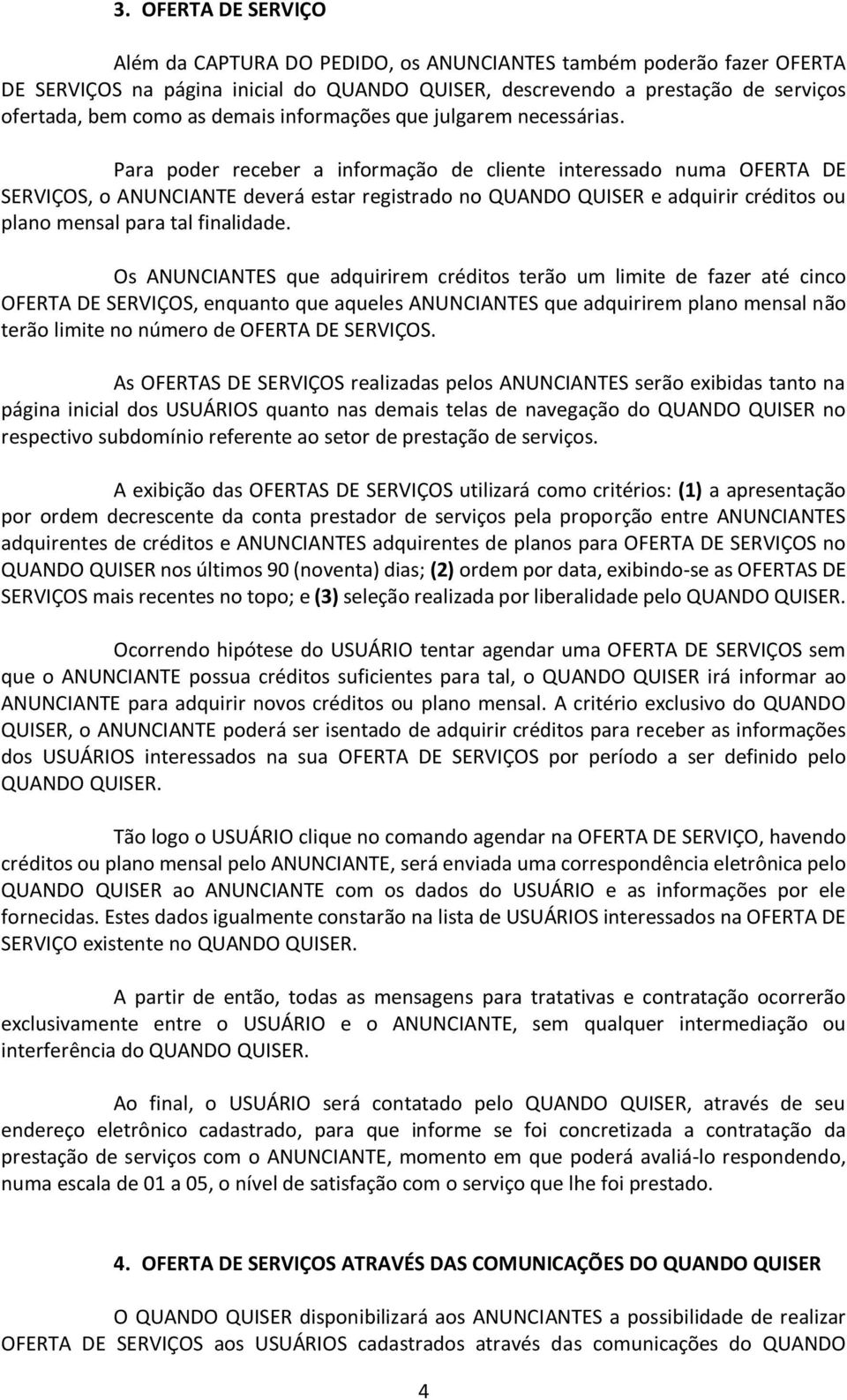 Para poder receber a informação de cliente interessado numa OFERTA DE SERVIÇOS, o ANUNCIANTE deverá estar registrado no QUANDO QUISER e adquirir créditos ou plano mensal para tal finalidade.