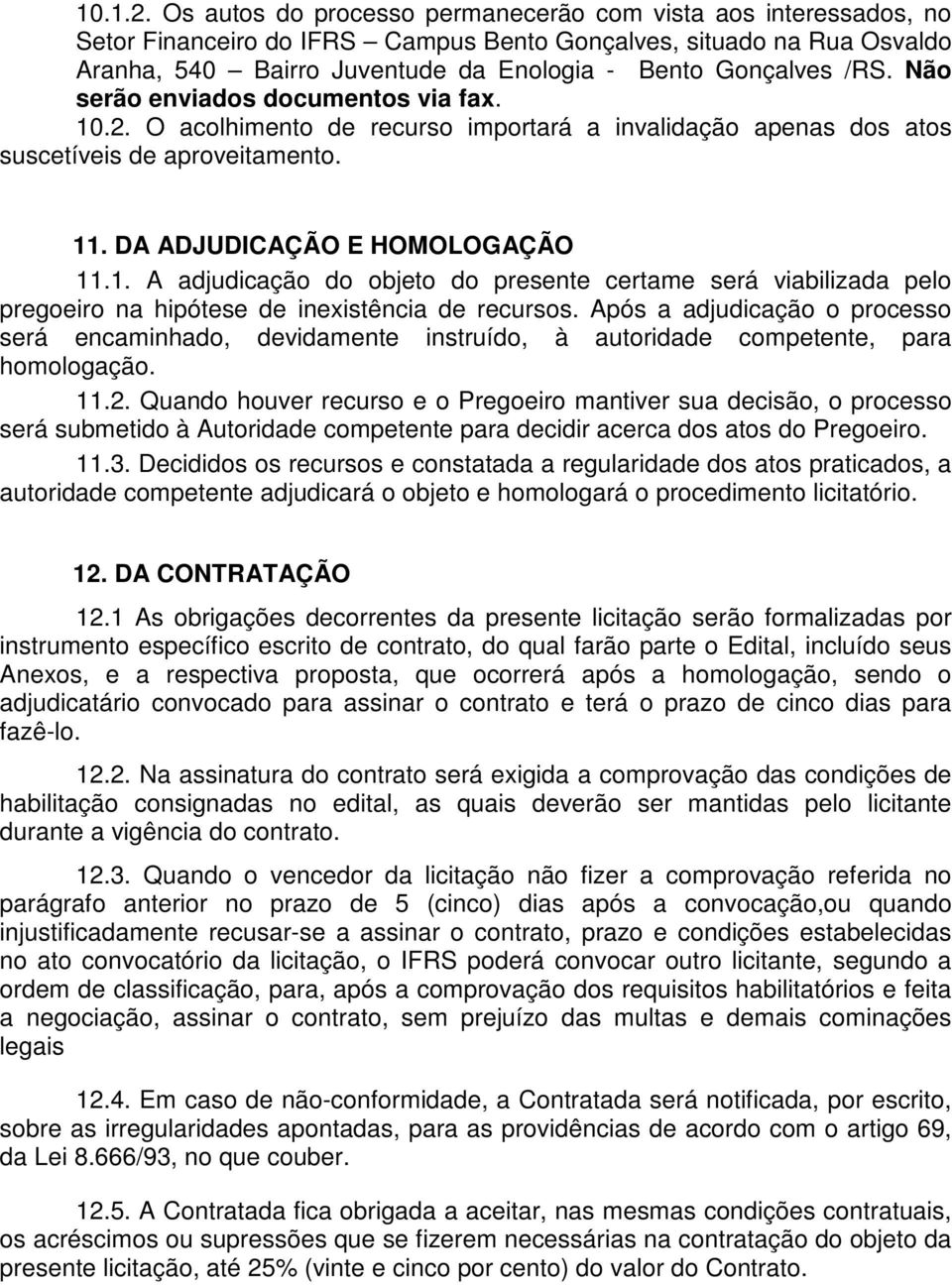 Não serão enviados documentos via fax. 10.2. O acolhimento de recurso importará a invalidação apenas dos atos suscetíveis de aproveitamento. 11. DA ADJUDICAÇÃO E HOMOLOGAÇÃO 11.1. A adjudicação do objeto do presente certame será viabilizada pelo pregoeiro na hipótese de inexistência de recursos.