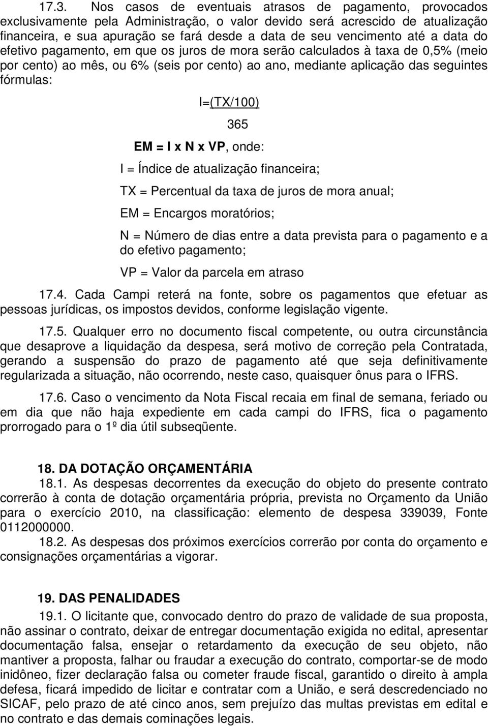 I=(TX/100) 365 EM = I x N x VP, onde: I = Índice de atualização financeira; TX = Percentual da taxa de juros de mora anual; EM = Encargos moratórios; N = Número de dias entre a data prevista para o