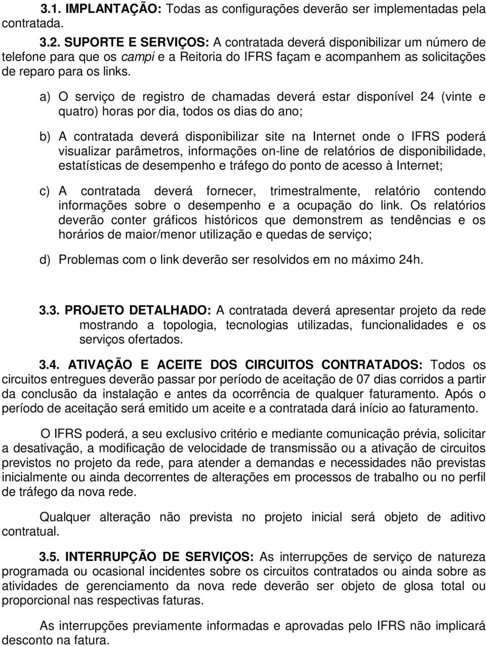 a) O serviço de registro de chamadas deverá estar disponível 24 (vinte e quatro) horas por dia, todos os dias do ano; b) A contratada deverá disponibilizar site na Internet onde o IFRS poderá