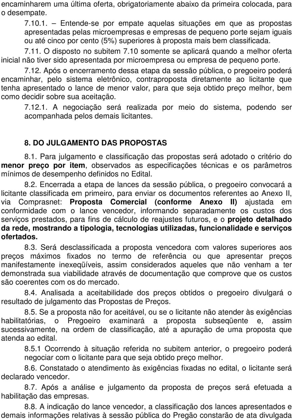 classificada. 7.11. O disposto no subitem 7.10 somente se aplicará quando a melhor oferta inicial não tiver sido apresentada por microempresa ou empresa de pequeno porte. 7.12.